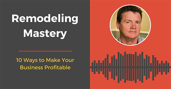[Remodeling Mastery Podcast] 10 Ways to Make Your Business Profitable