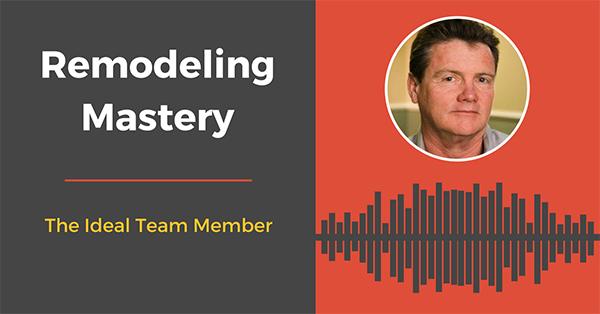 The Ideal Team Member [Remodeling Mastery Podcast]
