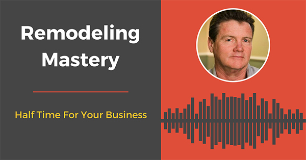 [Remodeling Mastery Podcast] Half Time For Your Business