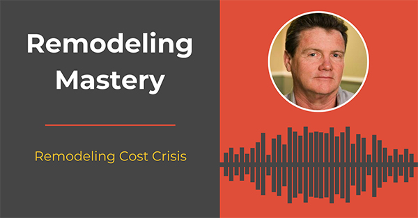 [Remodeling Mastery Podcast] Remodeling Cost Crisis
