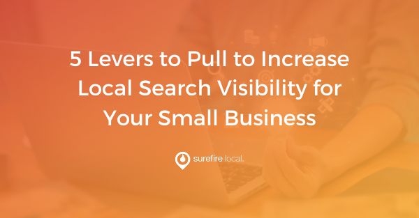 5 Levers to Pull to Increase Local Search Visibility for Your Small Business 5 Levers to Pull to Increase Local Search Visibility for Your Small Business