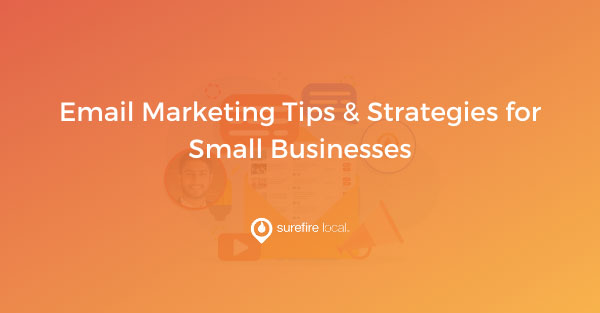 Email Marketing Tips & Strategies for Small Businesses Email Marketing Tips & Strategies for Small Businesses