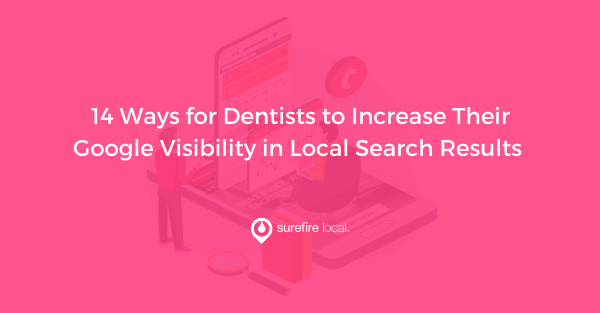 14 Ways for Dentists to Increase Their Google Visibility in Local Search Results 14 Ways for Dentists to Increase Their Google Visibility in Local Search Results