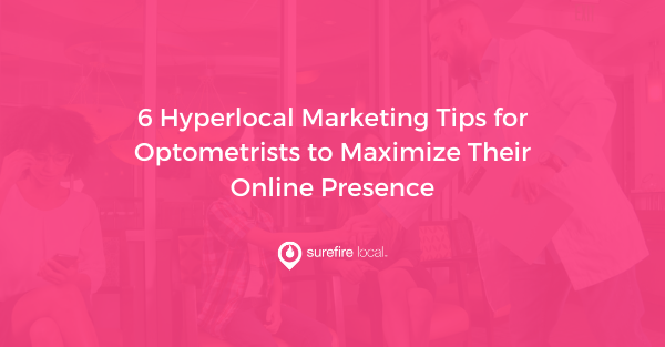 6 Hyperlocal Marketing Tips for Optometrists to Maximize Their Online Presence 6 Hyperlocal Marketing Tips for Optometrists to Maximize Their Online Presence
