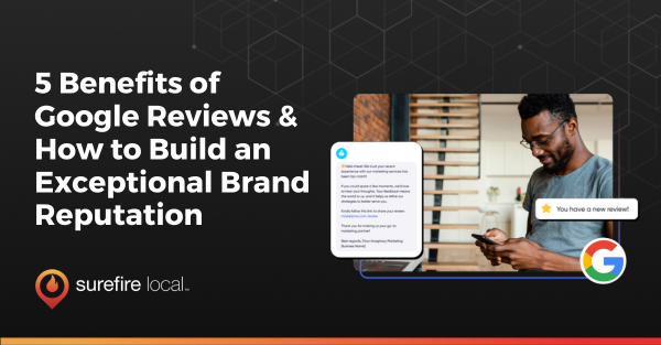 5 Benefits of Google Reviews & How to Build an Exceptional Brand Reputation 5 Benefits of Google Reviews & How to Build an Exceptional Brand Reputation