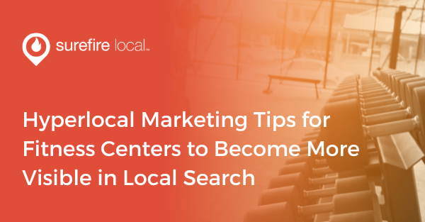 Hyperlocal Marketing Tips for Fitness Centers to Become More Visible in Local Search Hyperlocal Marketing Tips for Fitness Centers to Become More Visible in Local Search