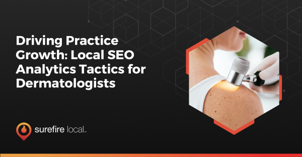 Driving Practice Growth Local SEO Analytics Tactics for Dermatologists Driving Practice Growth Local SEO Analytics Tactics for Dermatologists