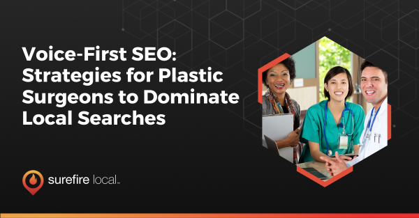 Voice First SEO Strategies for Plastic Surgeons to Dominate Local Searches Voice First SEO Strategies for Plastic Surgeons to Dominate Local Searches